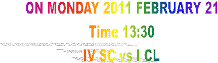 ON MONDAY 2011 FEBRUARY 21
Time 13:30
IV SC vs I CL
